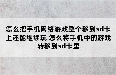 怎么把手机网络游戏整个移到sd卡上还能继续玩 怎么将手机中的游戏转移到sd卡里